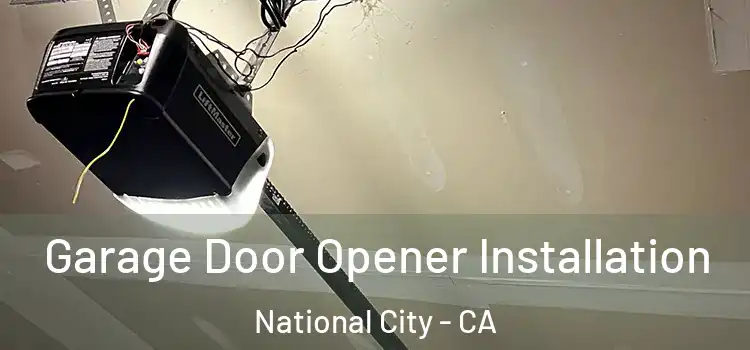  Garage Door Opener Installation National City - CA